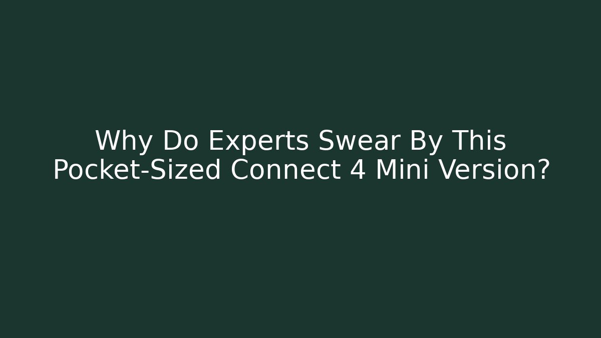 Why Do Experts Swear By This Pocket-Sized Connect 4 Mini Version?