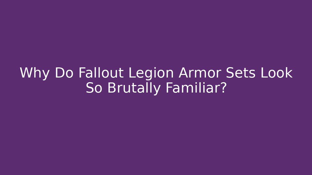 Why Do Fallout Legion Armor Sets Look So Brutally Familiar?