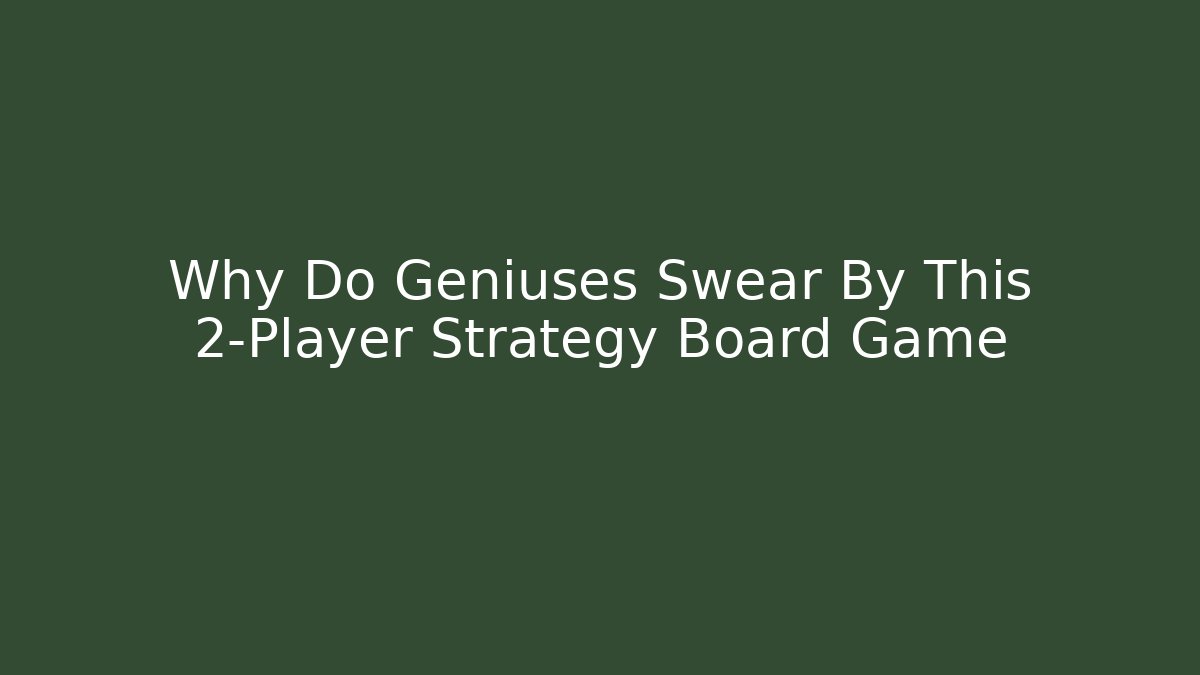 Why Do Geniuses Swear By This 2-Player Strategy Board Game