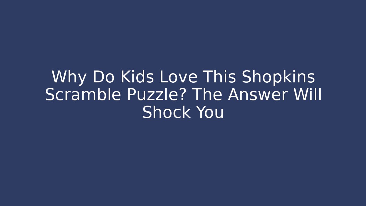 Why Do Kids Love This Shopkins Scramble Puzzle? The Answer Will Shock You