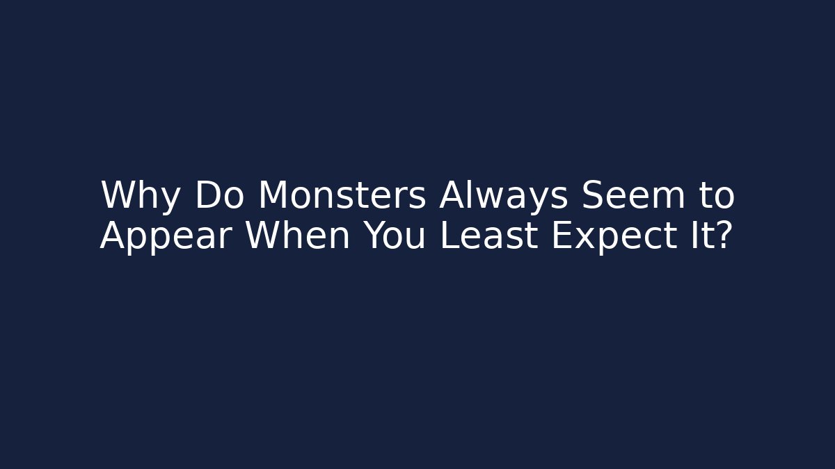 Why Do Monsters Always Seem to Appear When You Least Expect It? - Andrea Zevedo