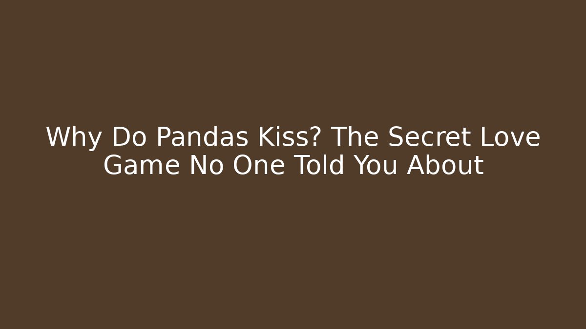 Why Do Pandas Kiss? The Secret Love Game No One Told You About