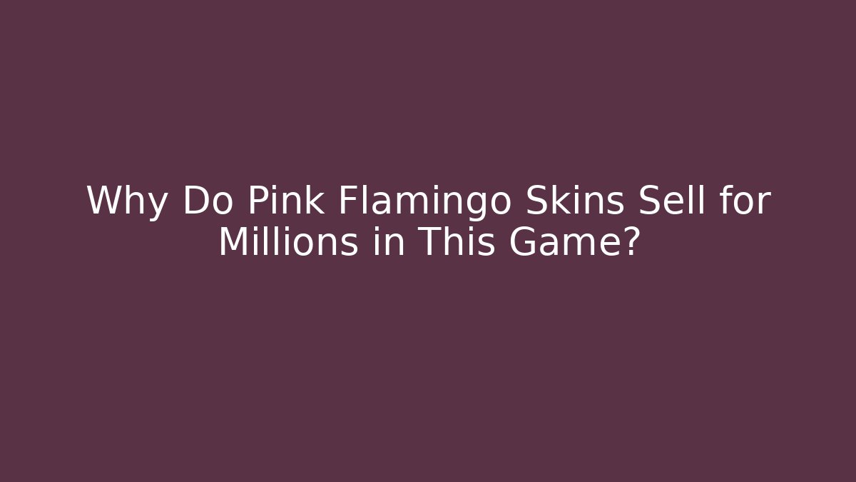Why Do Pink Flamingo Skins Sell for Millions in This Game?