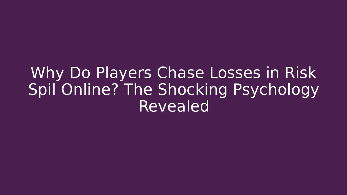 Why Do Players Chase Losses in Risk Spil Online? The Shocking Psychology Revealed