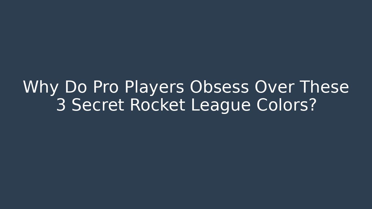 Why Do Pro Players Obsess Over These 3 Secret Rocket League Colors?