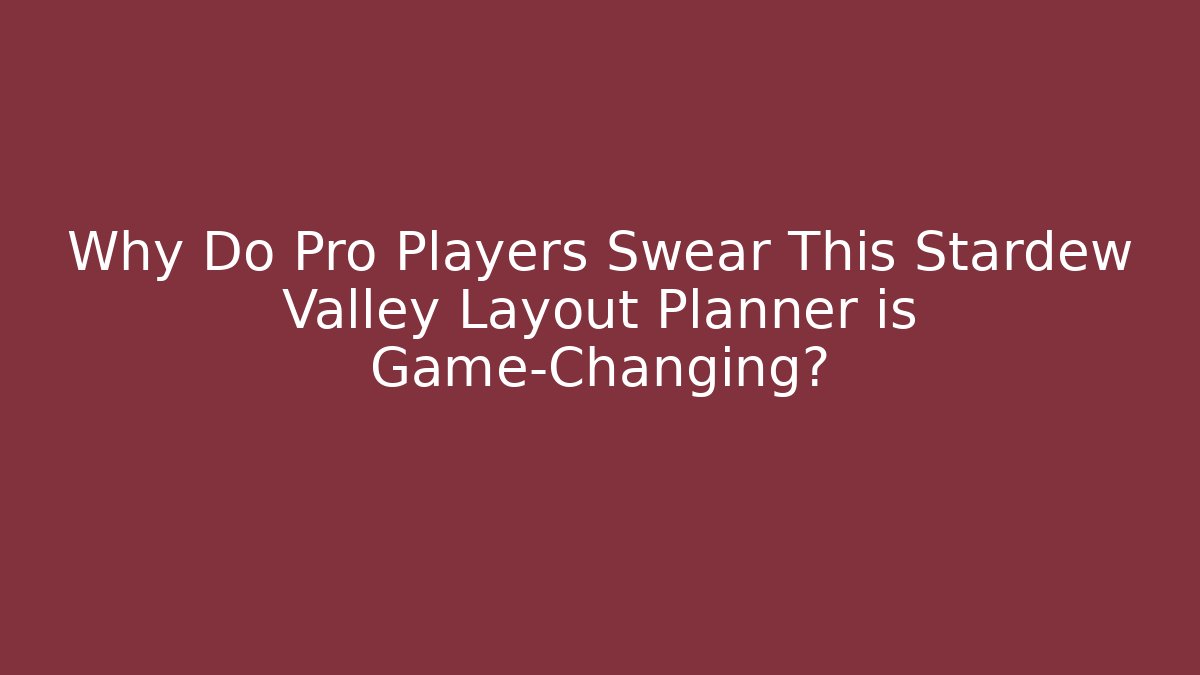 Why Do Pro Players Swear This Stardew Valley Layout Planner is Game-Changing?