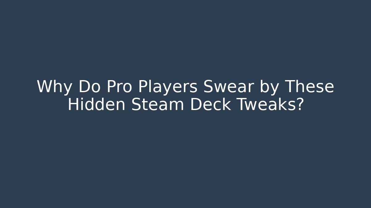 Why Do Pro Players Swear by These Hidden Steam Deck Tweaks?