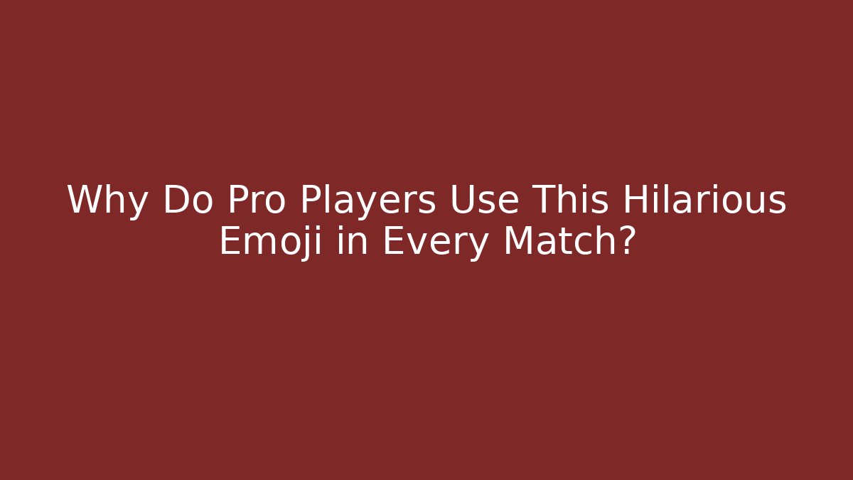 Why Do Pro Players Use This Hilarious Emoji in Every Match?