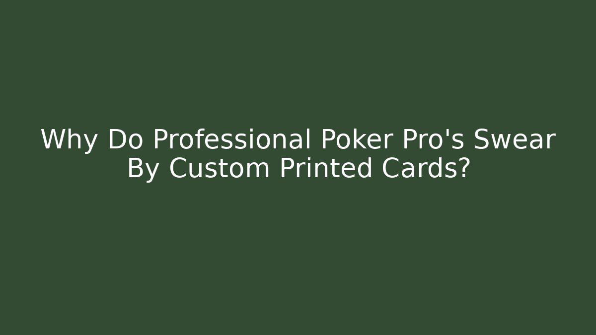 Why Do Professional Poker Pro's Swear By Custom Printed Cards?