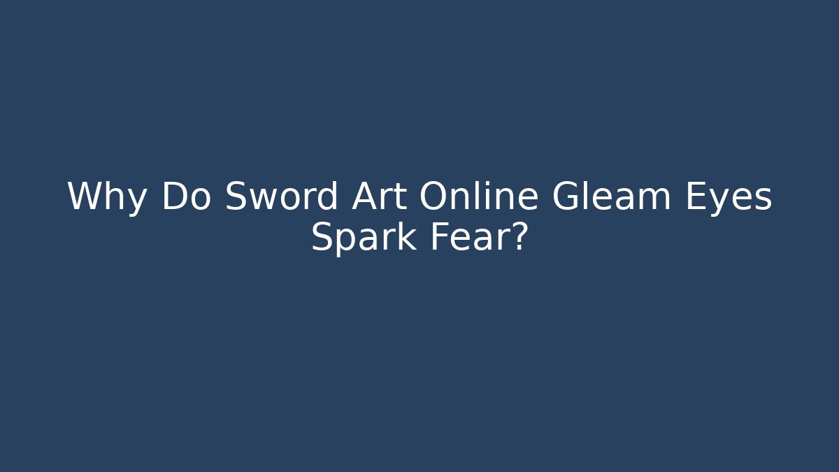 Why Do Sword Art Online Gleam Eyes Spark Fear?