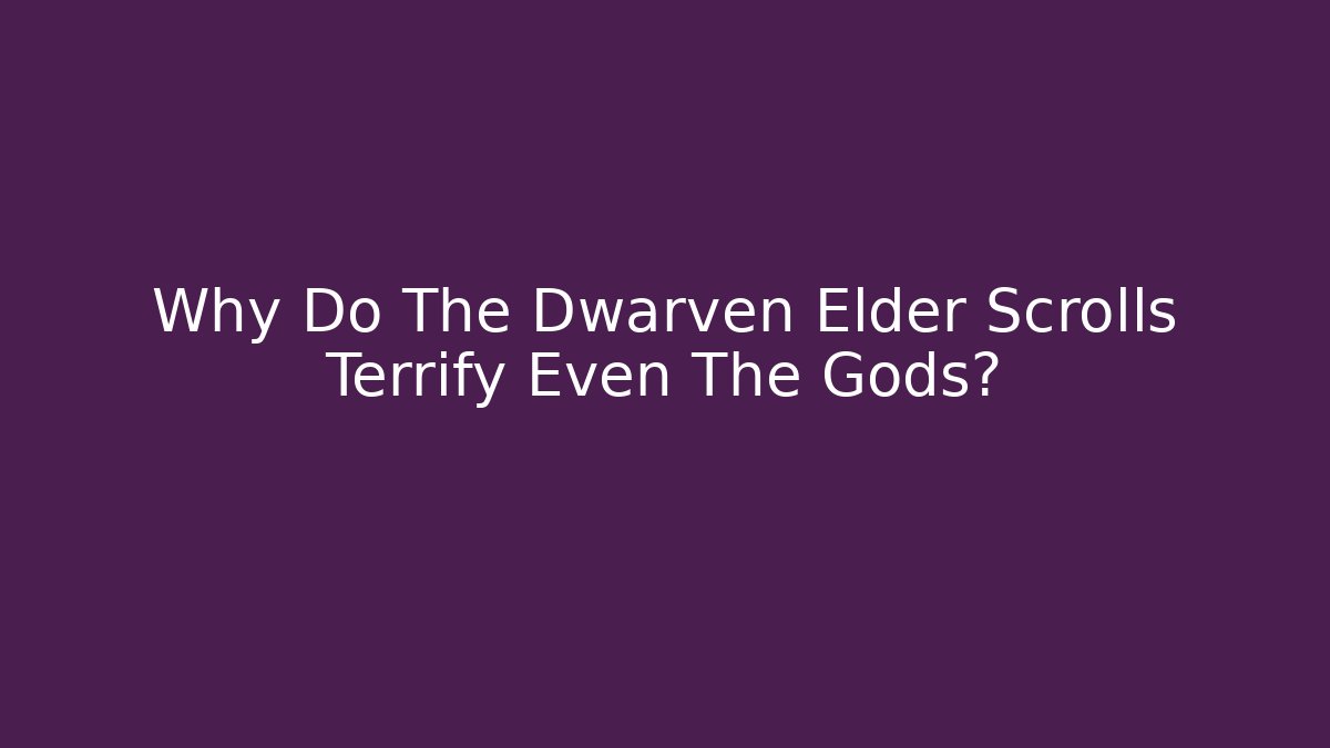Why Do The Dwarven Elder Scrolls Terrify Even The Gods? - Andrea Zevedo
