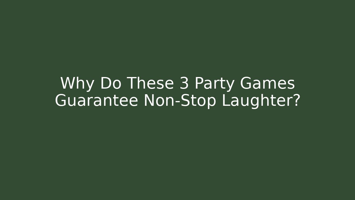 Why Do These 3 Party Games Guarantee Non-Stop Laughter?