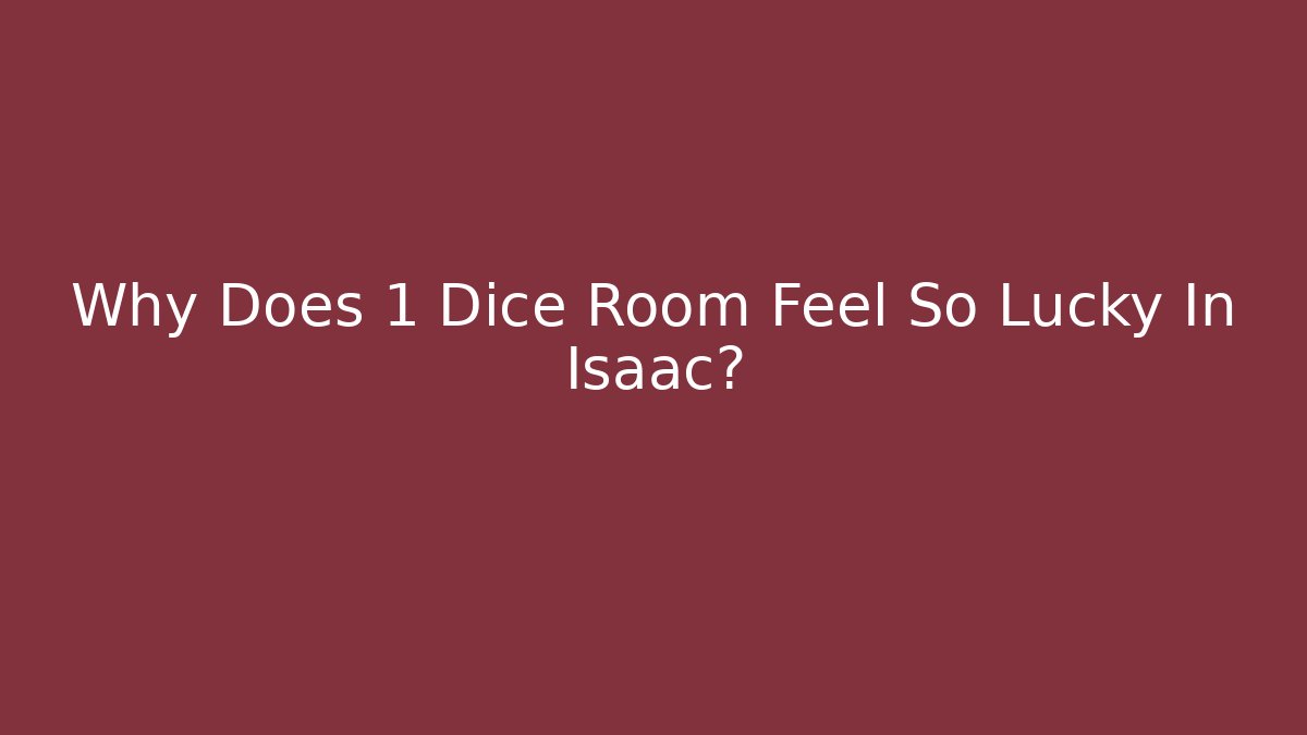 Why Does 1 Dice Room Feel So Lucky In Isaac?