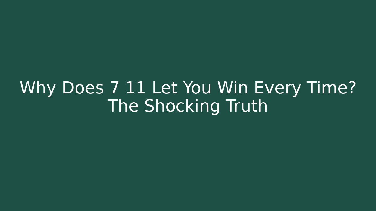 Why Does 7 11 Let You Win Every Time? The Shocking Truth