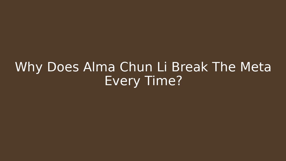 Why Does Alma Chun Li Break The Meta Every Time?