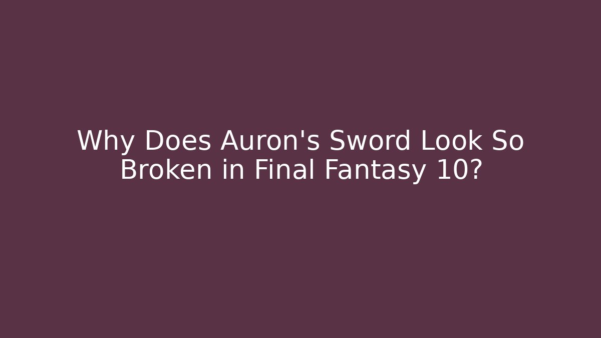 Why Does Auron's Sword Look So Broken in Final Fantasy 10?