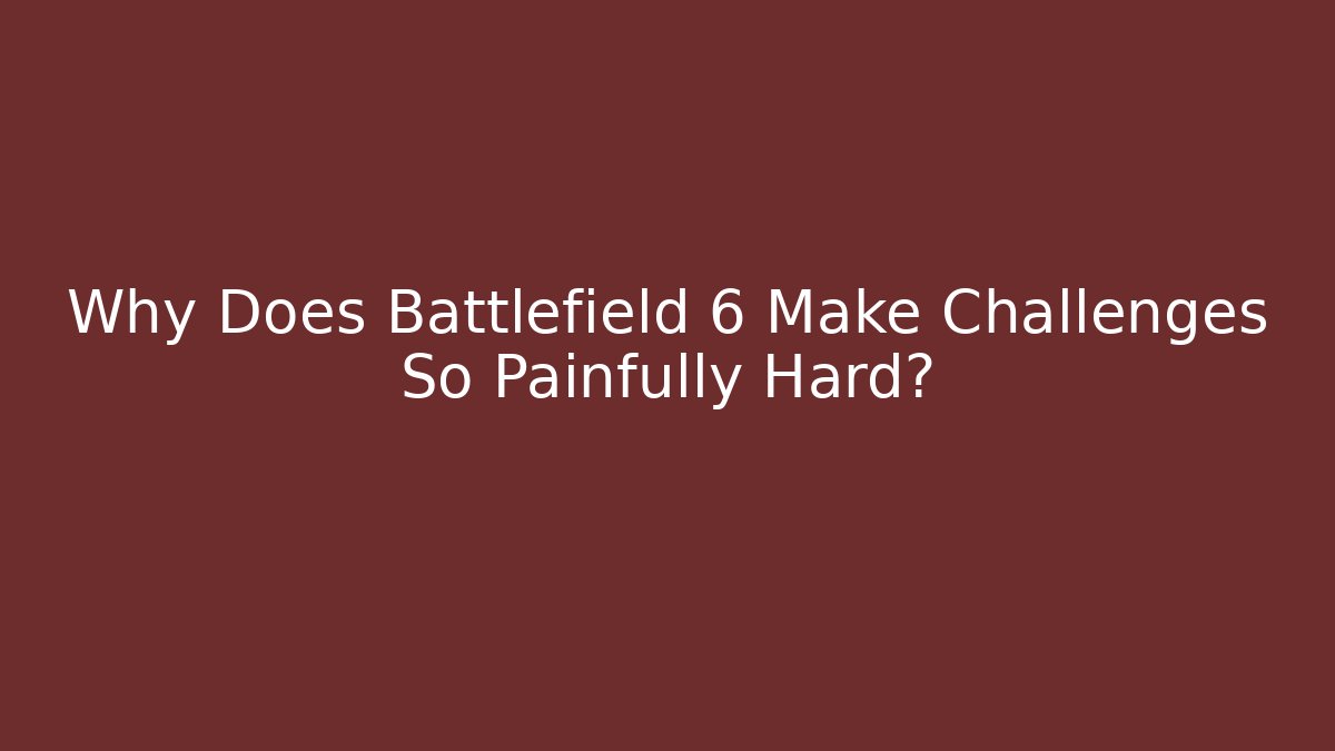 Why Does Battlefield 6 Make Challenges So Painfully Hard?
