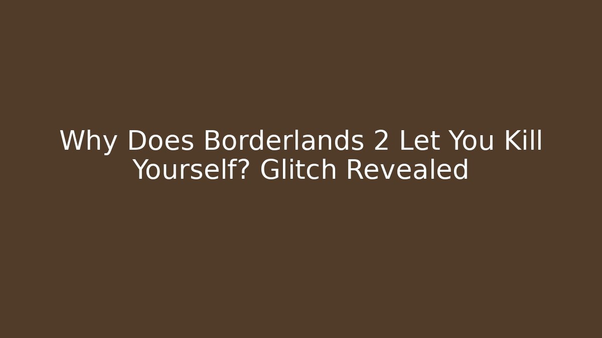 Why Does Borderlands 2 Let You Kill Yourself? Glitch Revealed