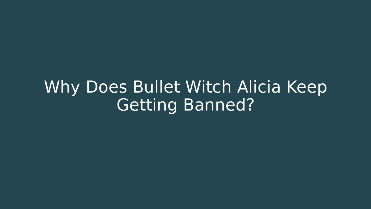 Why Does Bullet Witch Alicia Keep Getting Banned? - Andrea Zevedo