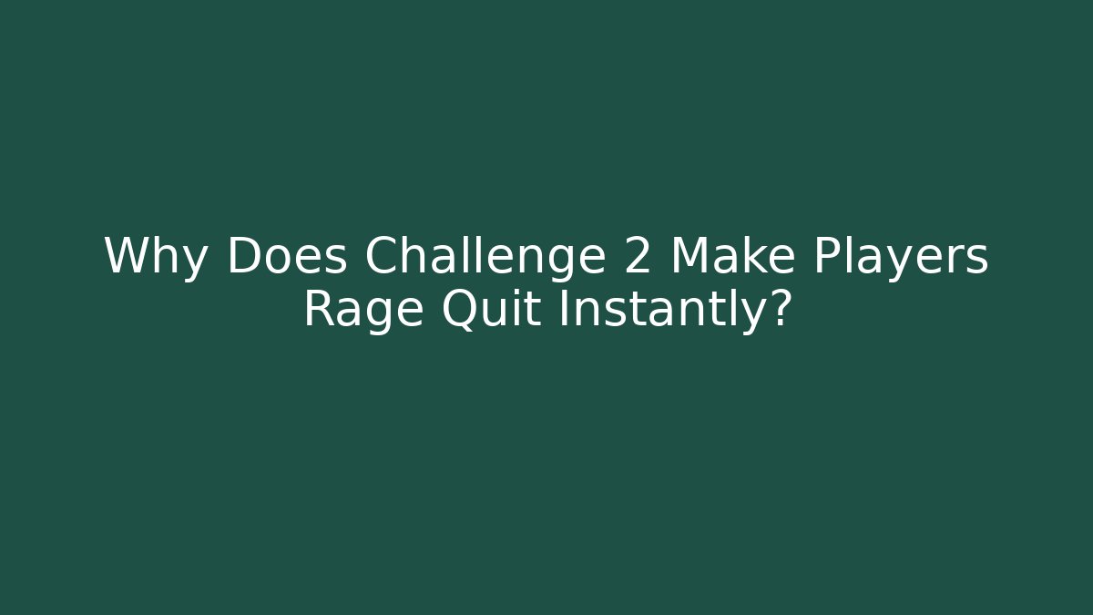 Why Does Challenge 2 Make Players Rage Quit Instantly?