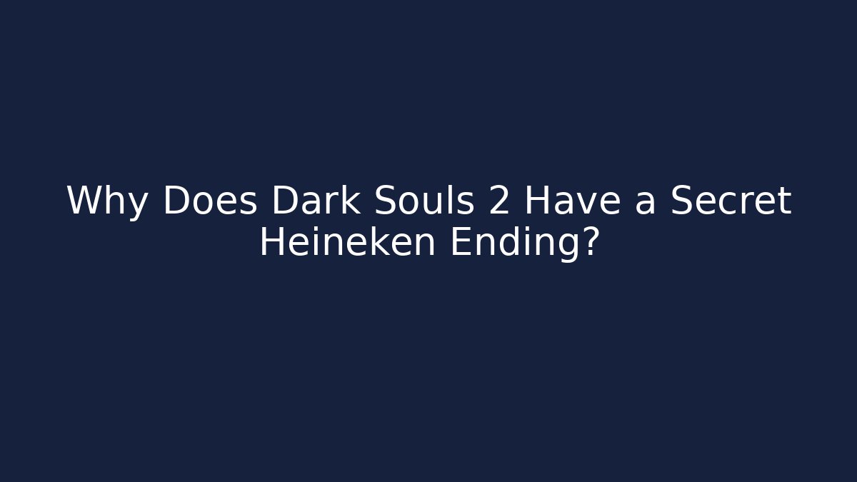 Why Does Dark Souls 2 Have a Secret Heineken Ending?