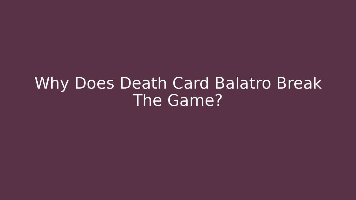 Why Does Death Card Balatro Break The Game?