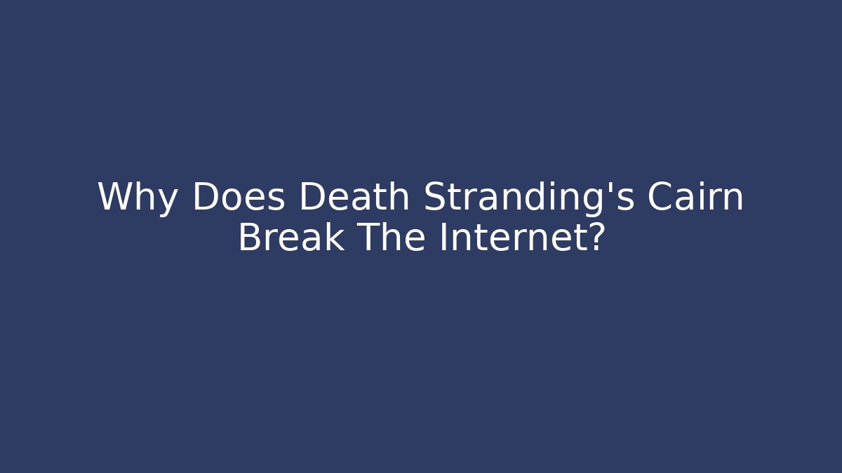Why Does Death Stranding's Cairn Break The Internet? - Andrea Zevedo