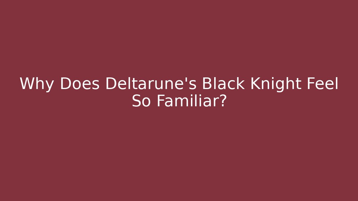 Why Does Deltarune's Black Knight Feel So Familiar?