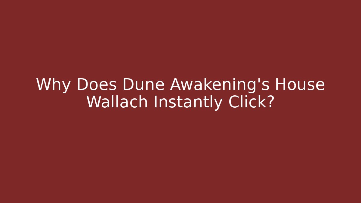 Why Does Dune Awakening's House Wallach Instantly Click?