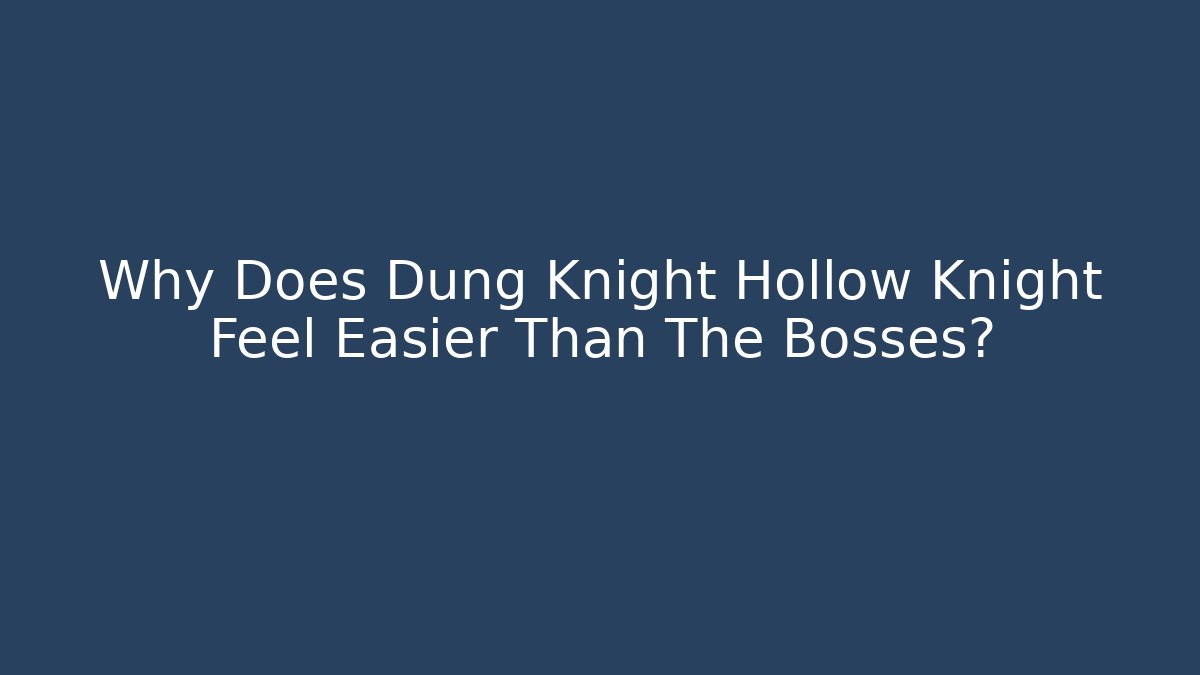 Why Does Dung Knight Hollow Knight Feel Easier Than The Bosses?