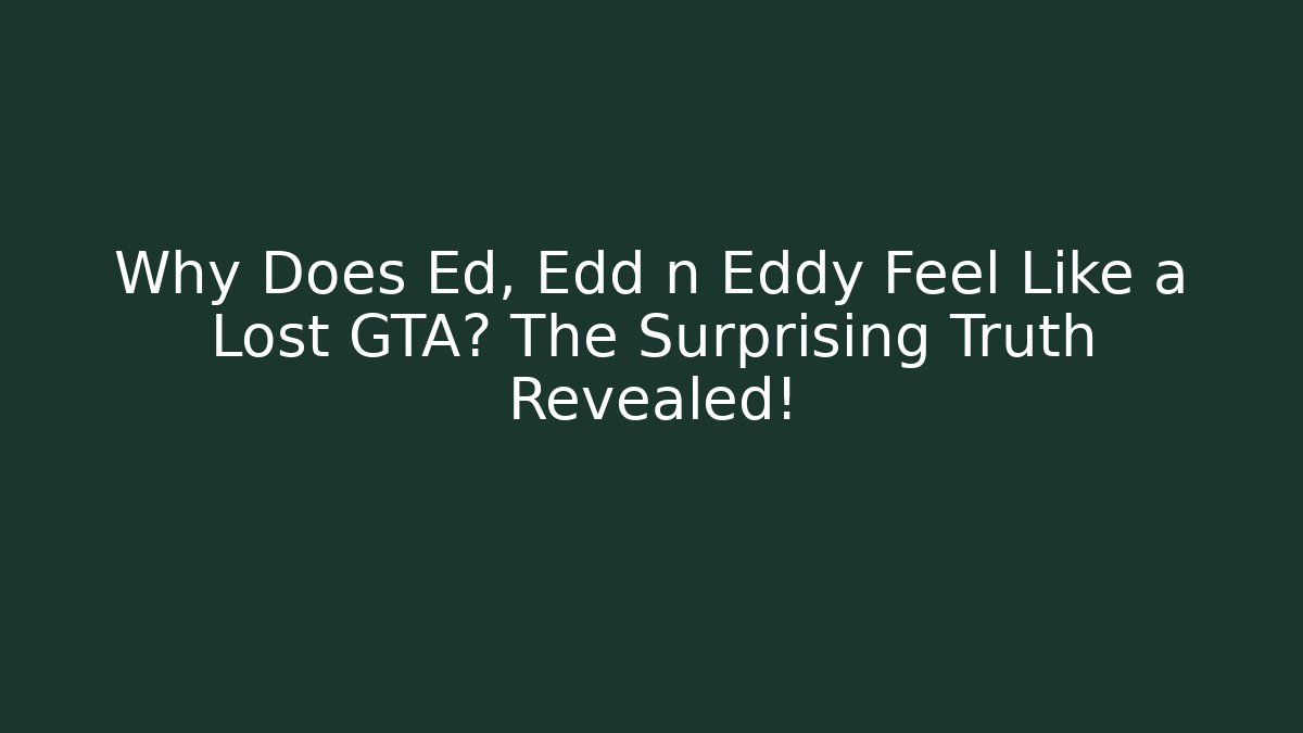Why Does Ed, Edd n Eddy Feel Like a Lost GTA? The Surprising Truth Revealed!