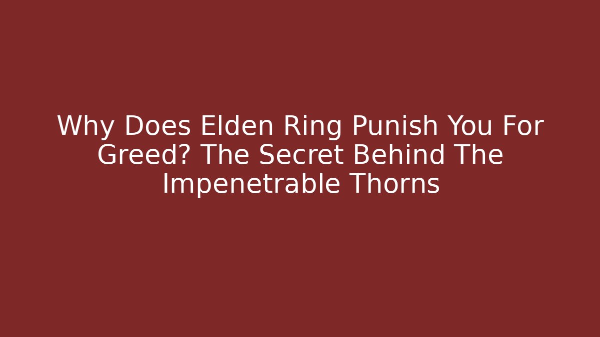 Why Does Elden Ring Punish You For Greed? The Secret Behind The Impenetrable Thorns - Andrea Zevedo