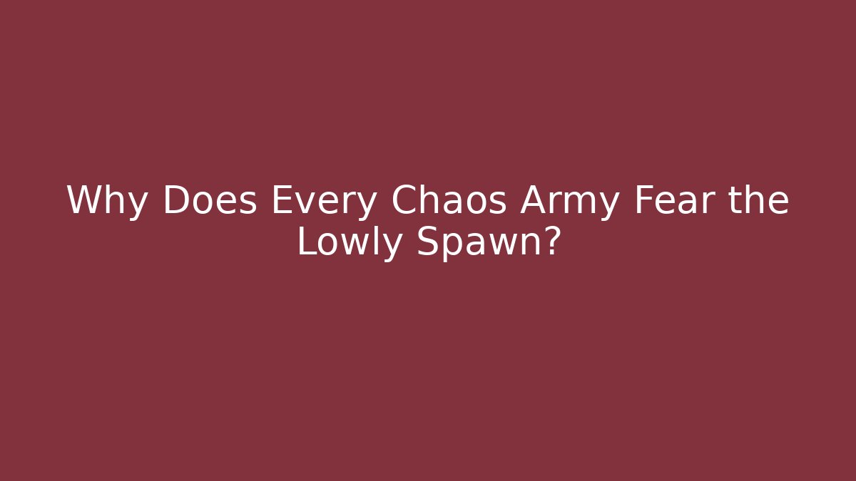 Why Does Every Chaos Army Fear the Lowly Spawn? - Andrea Zevedo