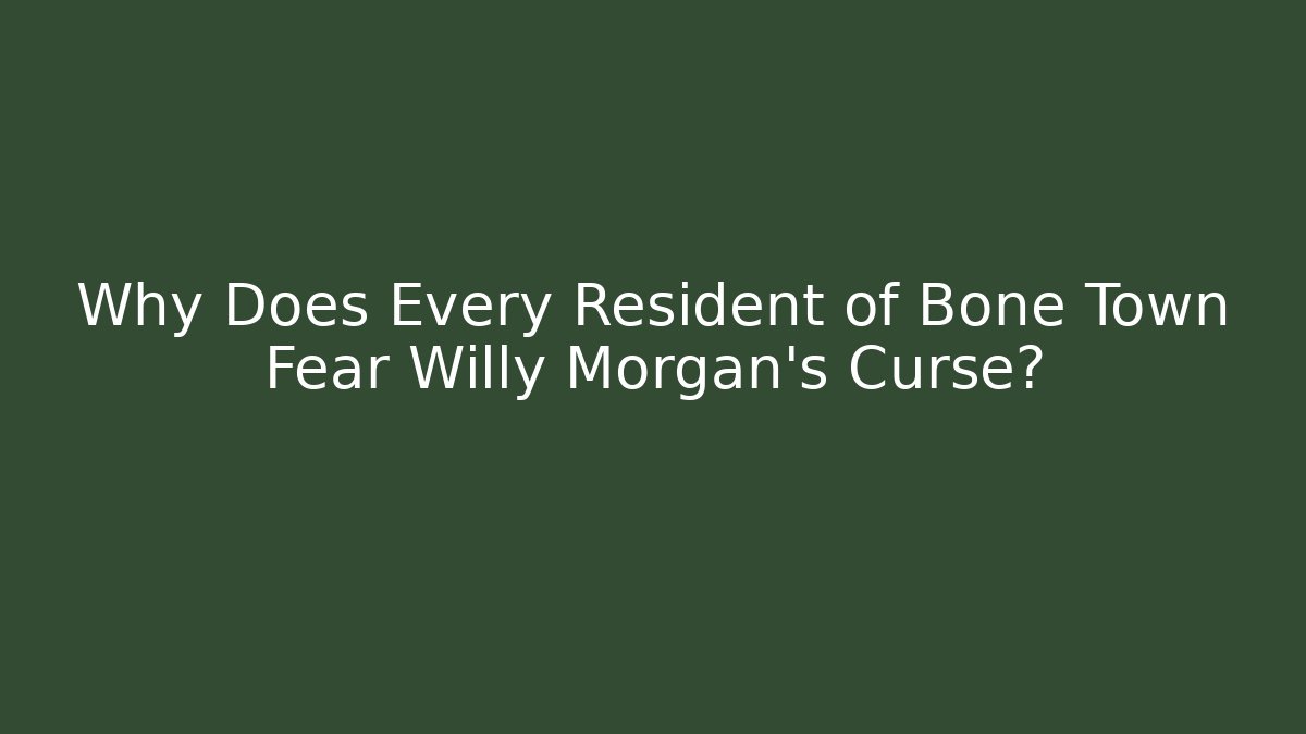 Why Does Every Resident of Bone Town Fear Willy Morgan's Curse?
