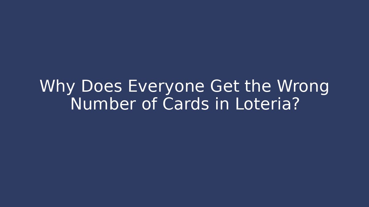 Why Does Everyone Get the Wrong Number of Cards in Loteria?