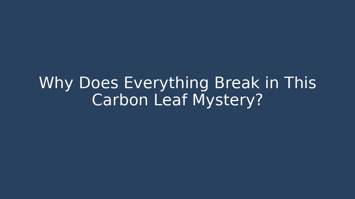 Why Does Everything Break in This Carbon Leaf Mystery? - Andrea Zevedo