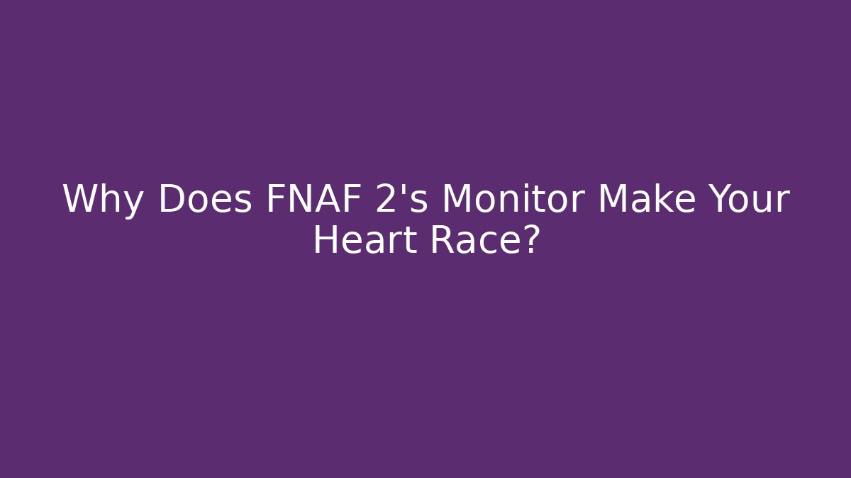 Why Does FNAF 2’s Monitor Make Your Heart Race?