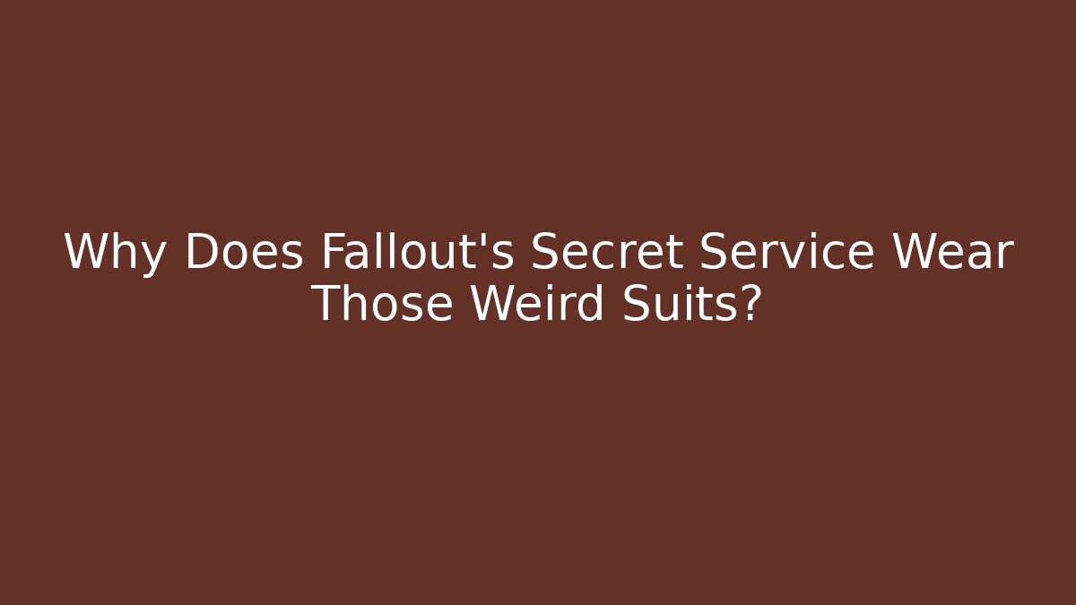 Why Does Fallout's Secret Service Wear Those Weird Suits?