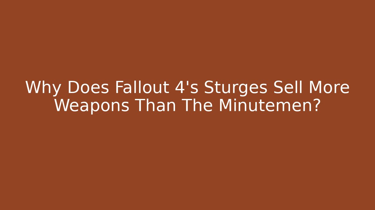 Why Does Fallout 4's Sturges Sell More Weapons Than The Minutemen? - Andrea Zevedo