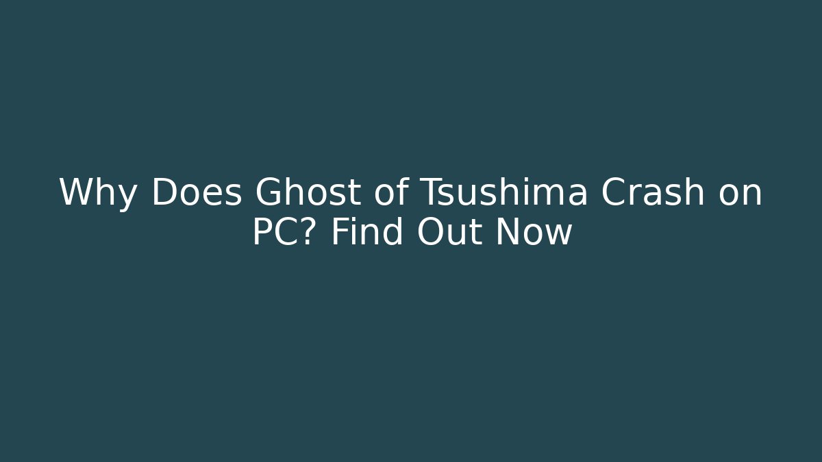 Why Does Ghost of Tsushima Crash on PC? Find Out Now
