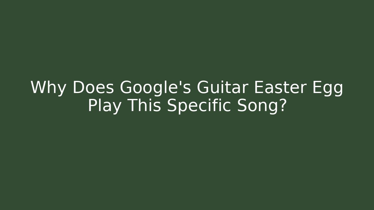 Why Does Google's Guitar Easter Egg Play This Specific Song?