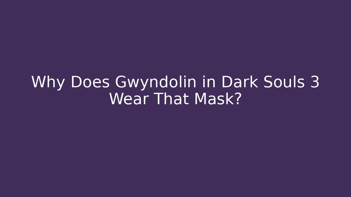 Why Does Gwyndolin in Dark Souls 3 Wear That Mask?
