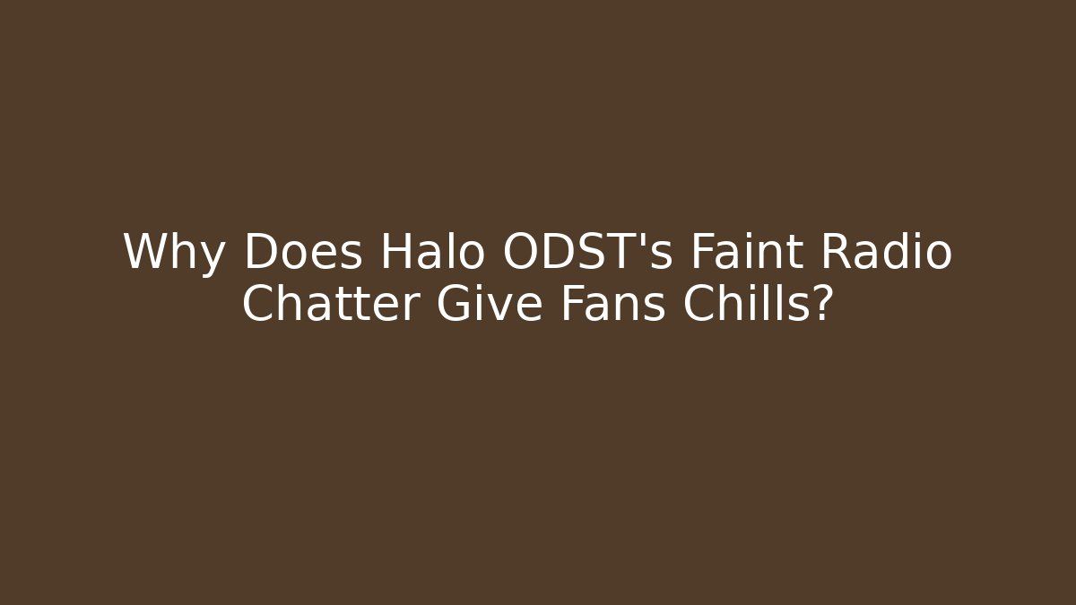 Why Does Halo ODST’s Faint Radio Chatter Give Fans Chills?