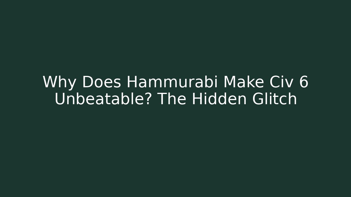 Why Does Hammurabi Make Civ 6 Unbeatable? The Hidden Glitch