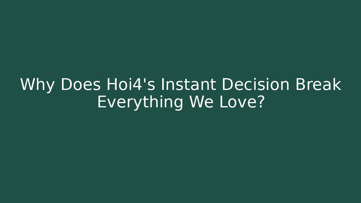 Why Does Hoi4's Instant Decision Break Everything We Love? - Andrea Zevedo