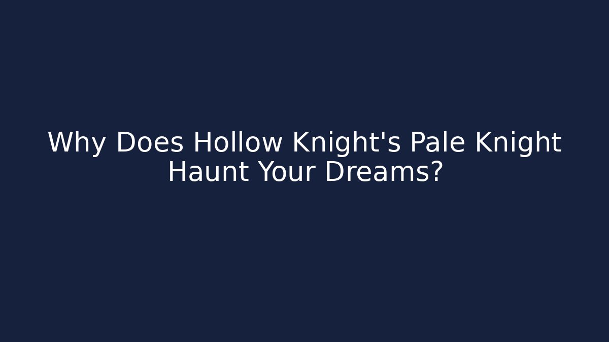 Why Does Hollow Knight's Pale Knight Haunt Your Dreams? - Andrea Zevedo