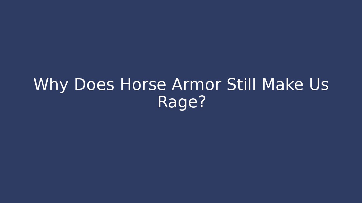 Why Does Horse Armor Still Make Us Rage? - Andrea Zevedo