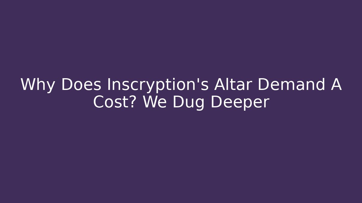 Why Does Inscryption's Altar Demand A Cost? We Dug Deeper - Andrea Zevedo