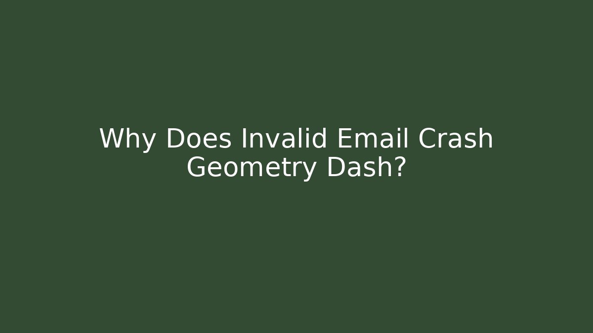 Why Does Invalid Email Crash Geometry Dash?