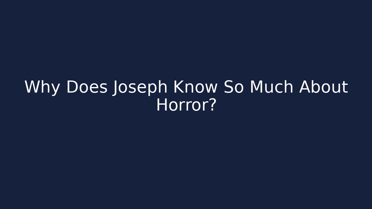 Why Does Joseph Know So Much About Horror?